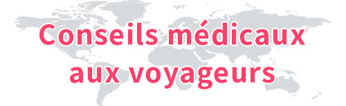 Conseils médicaux aux voyageurs | Recommandations du Comité d'experts en médecine des voyages